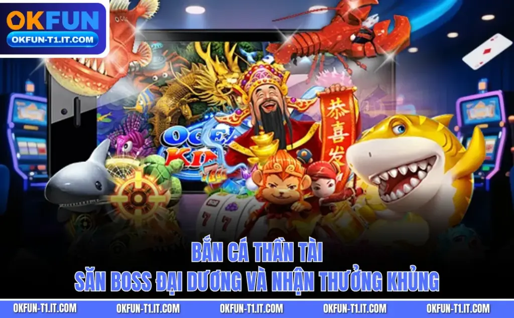 Bắn Cá Thần Tài - Săn Boss Đại Dương Và Nhận Thưởng Khủng