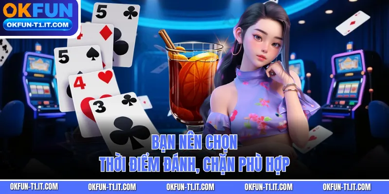 Bạn nên chọn thời điểm đánh, chặn phù hợp