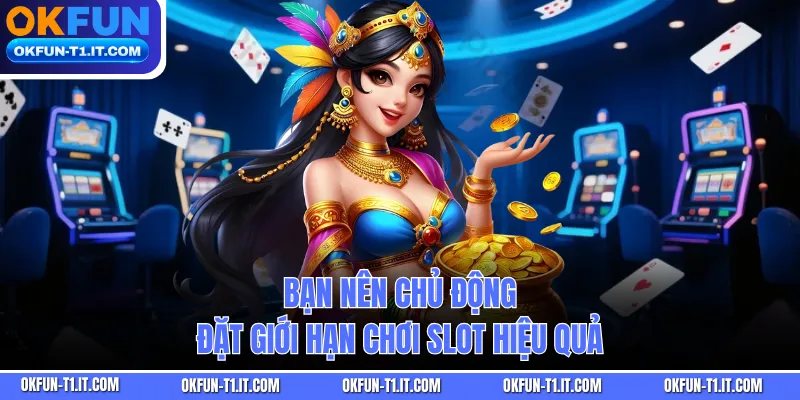 Bạn nên chủ động đặt giới hạn chơi slot hiệu quả