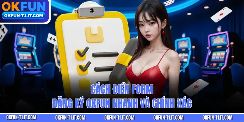 Cách điền form Đăng Ký OKFUN nhanh và chính xác