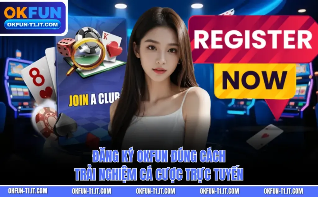 Đăng Ký OKFUN Đúng Cách, Trải Nghiệm Cá Cược Trực Tuyến