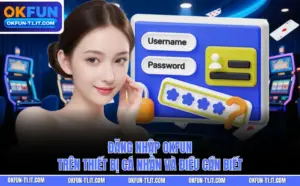 Đăng Nhập OKFUN Trên Thiết Bị Cá Nhân Và Điều Cần Biết