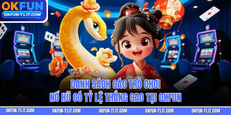 Danh sách các trò chơi nổ hũ có tỷ lệ thắng cao tại OKFUN 
