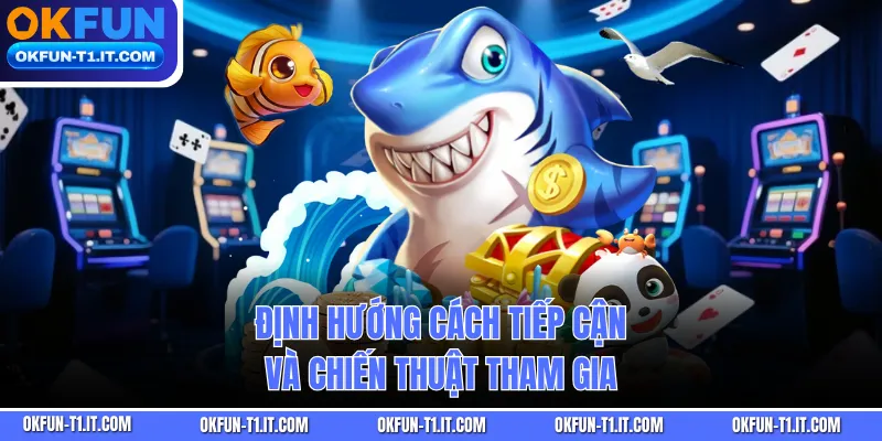 Định hướng cách tiếp cận và chiến thuật tham gia