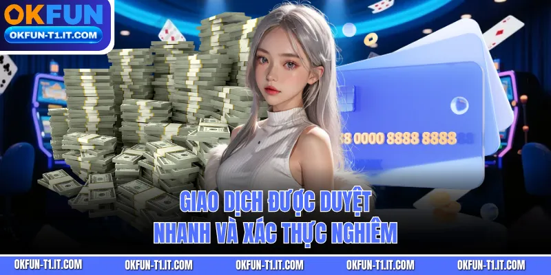 Giao dịch được duyệt nhanh và xác thực nghiêm