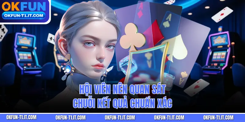 Hội viên nên quan sát chuỗi kết quả chuẩn xác