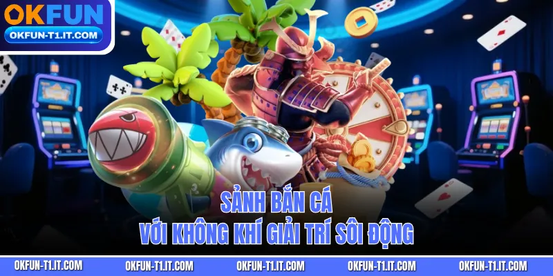 Sảnh bắn cá với không khí giải trí sôi động