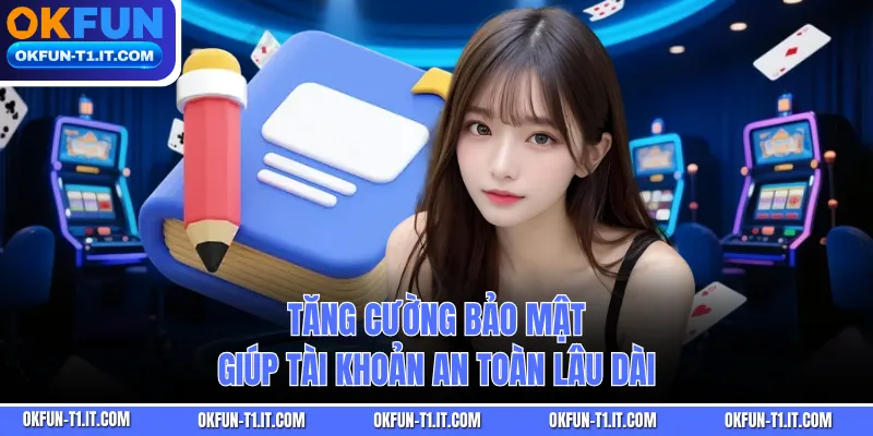 Tăng cường bảo mật giúp tài khoản an toàn lâu dài